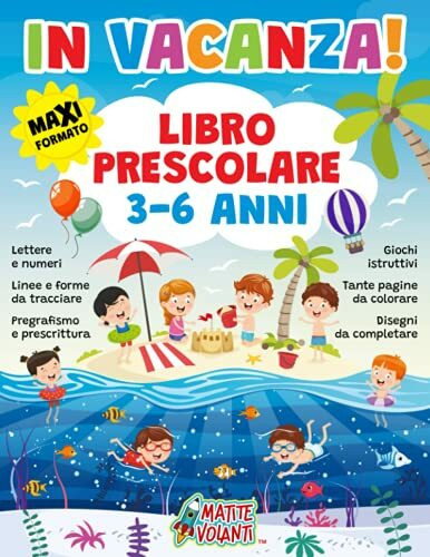 IN VACANZA! LIBRO PRESCOLARE 3-6 ANNI: Maxi formato. Lettere e numeri, linee e forme da tracciare, pregrafismo e prescrittura, giochi istruttivi, disegni da completare e tante pagine da colorare