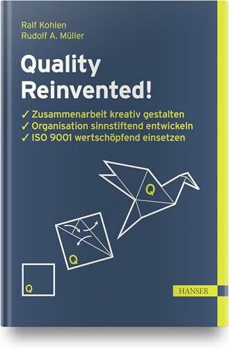 Quality Reinvented!: Zusammenarbeit kreativ gestalten, Organisation sinnstiftend entwickeln, ISO 9001 wertschöpfend einsetzen