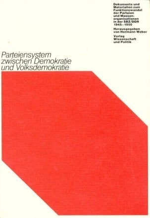 Parteiensystem zwischen Demokratie und Volksdemokratie. Dokumente und Materialien zum Funktionswandel der Parteien in der SBZ/DDR 1945-1950