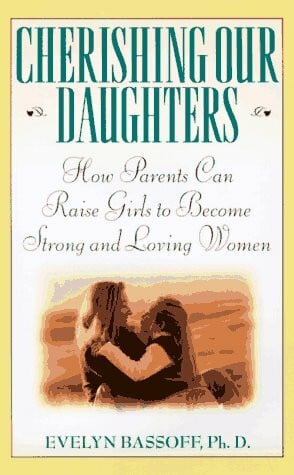 Cherishing Our Daughters: How Parents Can Raise Girls to Become Strong and Loving Women