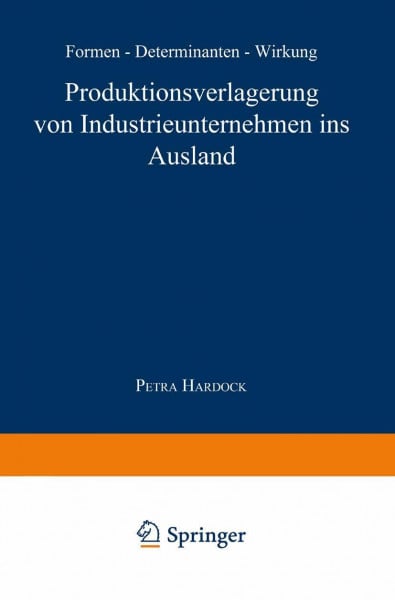 Produktionsverlagerung von Industrieunternehmen ins Ausland: Formen - Determinanten - Wirkung