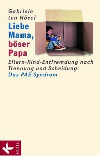 Liebe Mama, böser Papa. Eltern-Kind-Entfremdung nach Trennung und Scheidung: Das PAS-Syndrom