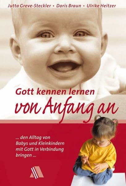 Gott kennen lernen von Anfang an: ... den Alltag von Babys und Kleinkindern mit Gott in Verbindung bringen