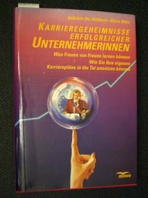 Karrieregeheimnisse erfolgreicher Unternehmerinnen: Was Frauen von Frauen lernen können. Wie Sie Ihre eigenen Karrierepläne in die Tat umsetzen können