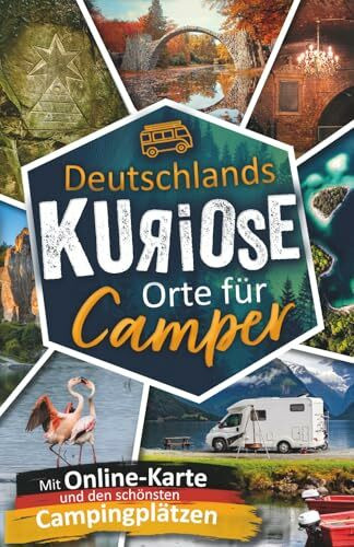 Deutschlands kuriose Orte für Camper. Verrückte Ziele & verborgene Highlights. Mit charmanten Campingplatz-Tipps & großer Online-Karte. Das perfekte ... für Camper. (Geschenke für Entdecker, Band 3)