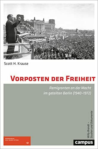 Vorposten der Freiheit: Remigranten an der Macht im geteilten Berlin (1940–1972) (Willy Brandt – Studien und Dokumente, 2)