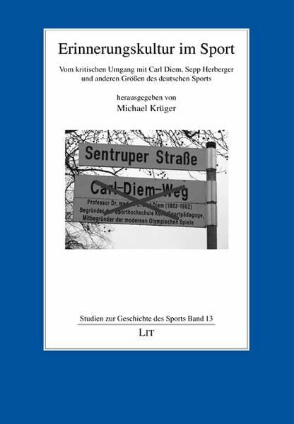 Erinnerungskultur im Sport: Vom kritischen Umgang mit Carl Diem, Sepp Herberger und anderen Größen des deutschen Sports (Studien zur Geschichte des Sports)