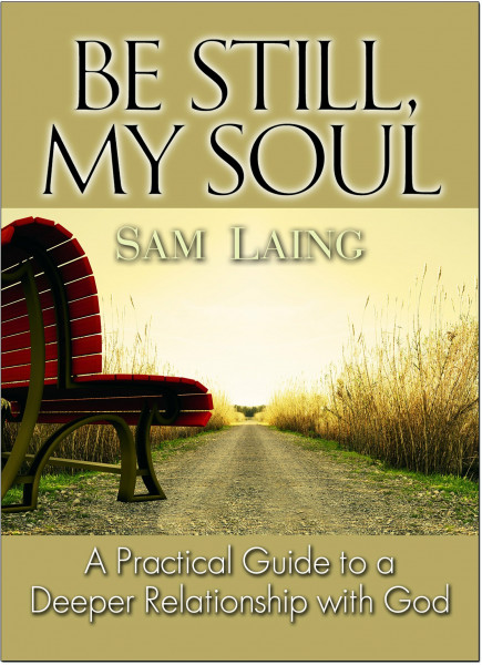 Be Still, My Soul: A Practical Guide to a Deeper Relationship With God