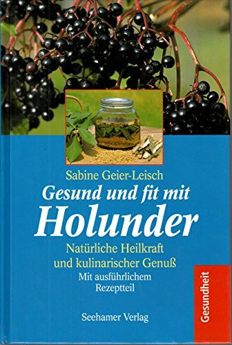 Gesund und fit mit Holunder. Natürliche Heilkraft und kulinarischer Genuß