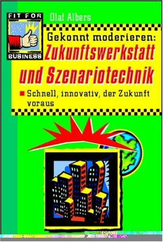 Zukunftswerkstatt und Szenariotechnik: Schnell und innovativ die Unternehmenszukunft gestalten
