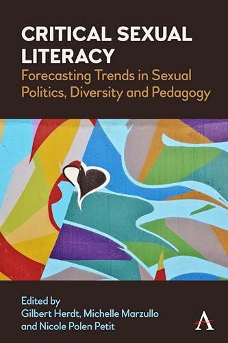 Critical Sexual Literacy: Forecasting Trends in Sexual Politics, Diversity and Pedagogy (Anthem Studies in Sexuality, Gender and Culture)