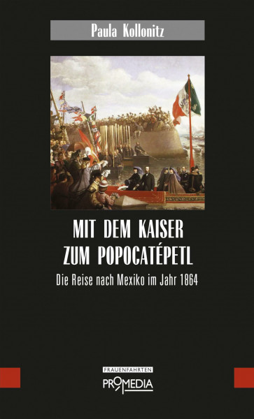 Mit dem Kaiser zum Popocatépetl: Die Reise nach Mexiko im Jahr 1864 (Edition Frauenfahrten)