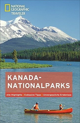 National Geographic Traveler Kanada-Nationalparks: Alle Highlights. Exklusive Tipps. Unvergessliche Erlebnisse