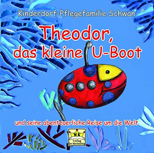 Theodor, das kleine U-boot: und seine abenteuerliche Reise um die Welt