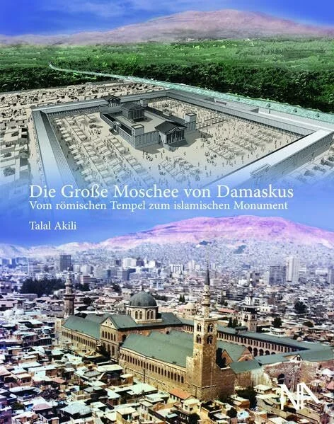 Die Große Moschee von Damaskus: Vom römischen Tempel zum islamischen Monument