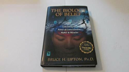 The Biology of Belief: Unleashing the Power of Consciousness, Matter, & Miracles