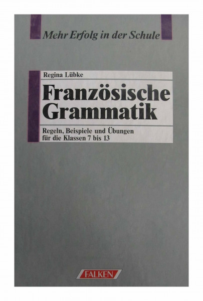 Französische Grammatik. Regeln, Beispiele und Übungen für die Klassen 7 bis 13.