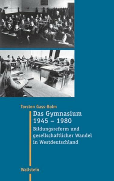 Das Gymnasium 1945 - 1980. Bildungsreform und gesellschaftlicher Wandel in Westdeutschland (Moderne Zeit: Neue Forschungen zur Gesellschafts- und Kulturgeschichte des 19. und 20. Jahrhunderts)