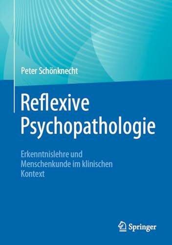 Reflexive Psychopathologie: Erkenntnislehre und Menschenkunde im klinischen Kontext