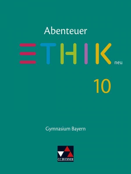 Abenteuer Ethik – Bayern / Abenteuer Ethik Bayern 10 Ausgabe ab 2017: Gymnasium Bayern: Unterrichtswerk für Ethik an Gymnasien (Abenteuer Ethik – Bayern: Gymnasium Bayern)