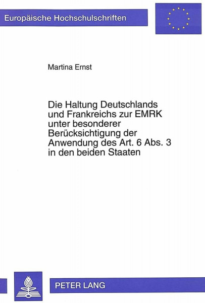 Die Haltung Deutschlands und Frankreichs zur EMRK unter besonderer Berücksichtigung der Anwendung des Art. 6 Abs. 3 in den beiden Staaten: ... / Series 2: Law / Série 2: Droit, Band 1623)