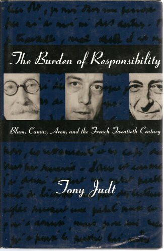 The Burden of Responsibility: Blum, Camus, Aron, and the French Twentieth Century