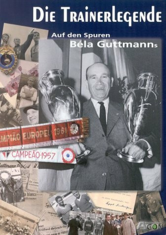Die Trainerlegende. Auf den Spuren Bela Guttmanns