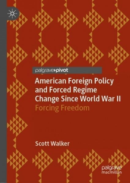 American Foreign Policy and Forced Regime Change Since World War II