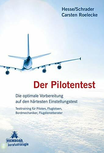 Der Pilotentest: Die optimale Vorbereitung auf den härtesten Einstellungstest Testtraining für Piloten, Fluglotsen, Bordmechaniker, Flugdienstberater