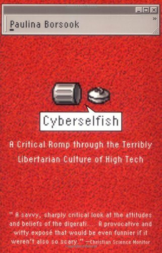 Cyberselfish A Critical Romp Through The Terribly Libertarian Culture Of High Tech