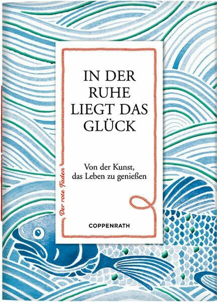 In der Ruhe liegt das Glück: Von der Kunst, das Leben zu genießen (Der rote Faden)