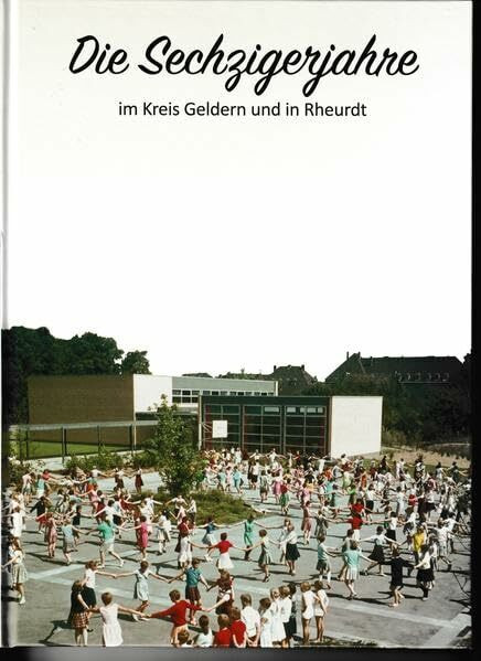 Die Sechzigerjahre im Kreis Geldern und in Rheurdt (Veröffentlichungen des Historischen Vereins für Geldern und Umgegend)