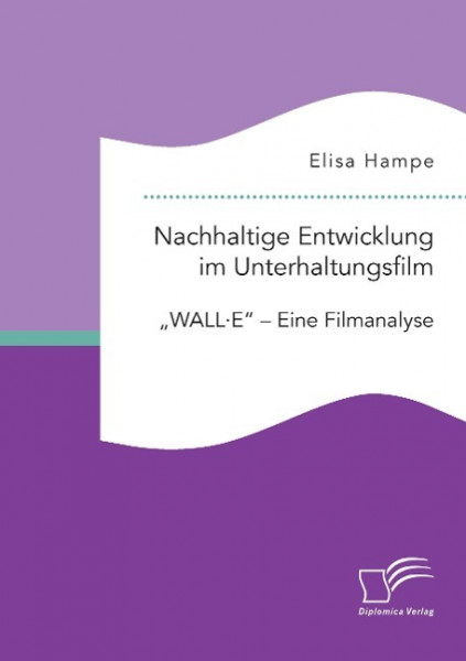 Nachhaltige Entwicklung im Unterhaltungsfilm. "WALL·E" - Eine Filmanalyse
