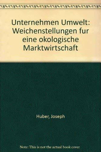 Unternehmen Umwelt. Weichenstellungen für eine ökologische Marktwirtschaft