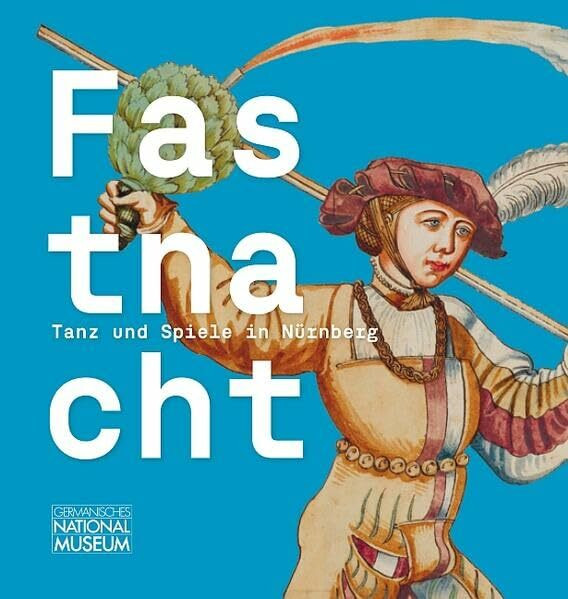 Fastnacht. Tanz und Spiel in Nürnberg: Begleitband zur Ausstellung im Germanischen Nationalmuseum, Nürnberg, 11. November 2025 bis 15. Februar 2026 ... des Germanischen Nationalmuseums)