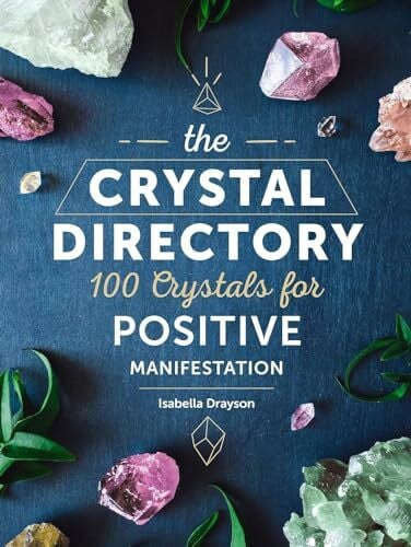 The Crystal Directory: 100 Crystals for Positive Manifestation