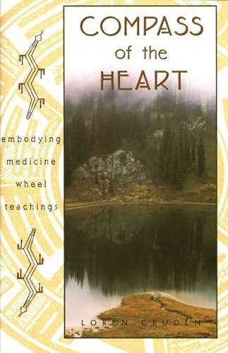 Compass of the Heart: Embodying Medicine Wheel Teachings Compass of the Heart: Embodying Medicine Wheel Teachings