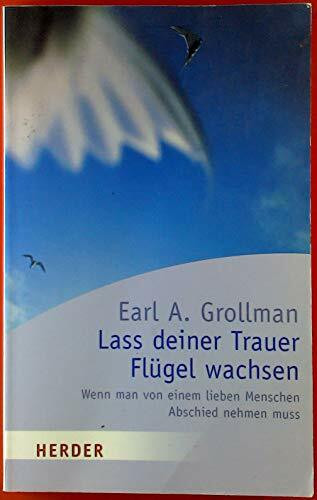 Lass deiner Trauer Flügel wachsen: Wenn man von einem lieben Menschen Abschied nehmen muss (HERDER spektrum)