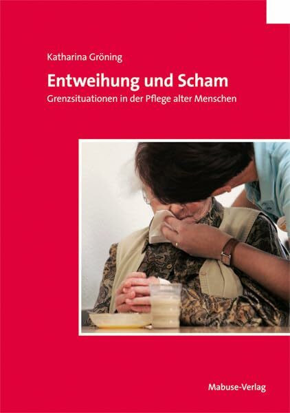 Entweihung und Scham. Grenzsituationen in der Pflege alter Menschen