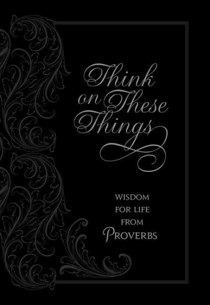 Think on These Things: Wisdom for Life from Proverbs