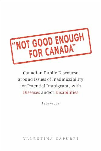 Not Good Enough for Canada: Canadian Public Discourse Around Issues of Inadmissibility for Potential Immigrants With Diseases And/Or Disabilities, 1902-2002