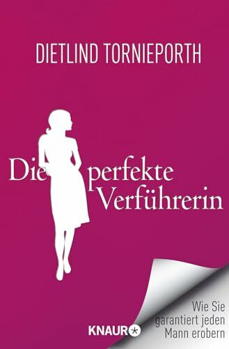 Die perfekte Verführerin: Wie Sie garantiert jeden Mann erobern