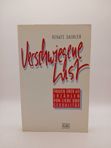 Verschwiegene Lust: Frauen über 60 erzählen von Liebe und Sexualität (KiWi)