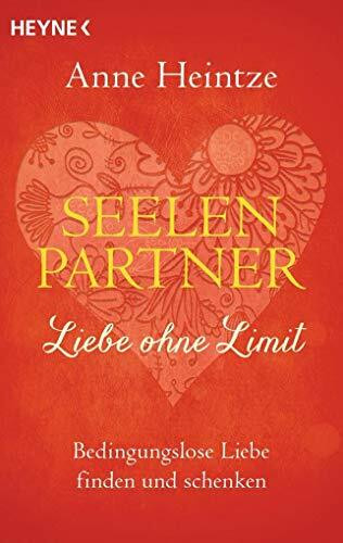 Seelenpartner - Liebe ohne Limit: Bedingungslose Liebe finden und schenken