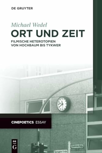 Ort und Zeit: Filmische Heterotopien von Hochbaum bis Tykwer (Cinepoetics Essay, 1, Band 1)