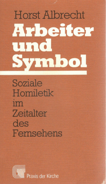 Arbeiter und Symbol. Soziale Homiletik im Zeitalter des Fernsehens