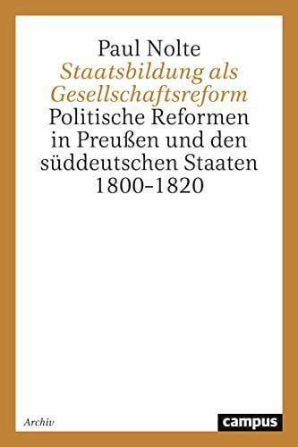 Staatsbildung als Gesellschaftsform: Politische Reformen in Preußen und den süddeutschen Staaten 1800-1820 (Historische Studien)