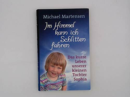 Im Himmel kann ich Schlitten fahren. Das kurze Leben unserer kleinen Tochter Sophia