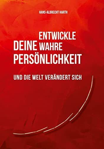 Entwickle deine wahre Persönlichkeit: und die Welt verändert sich