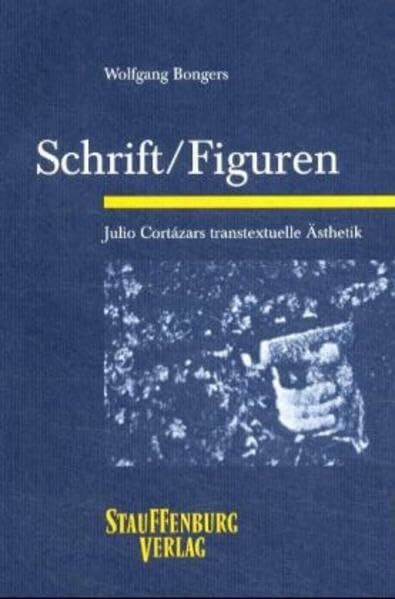 Schrift/Figuren. Julio Cortázars transtextuelle Ästhetik: Julio Cortazars transtextuelle Ästhetik. Diss. (Siegener Forschungen zur romanischen Literatur- und Medienwissenschaft)